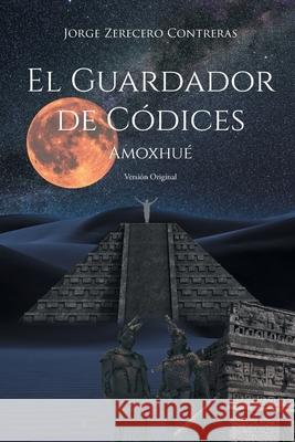 El Guardador de Códices: Amoxhué Versión Original Jorge Zerecero Contreras 9781662493966