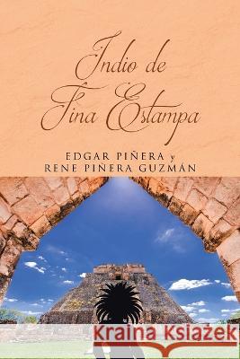 Indio de Fina Estampa Edgar Piñera, Rene 9781662494062 Page Publishing, Inc.