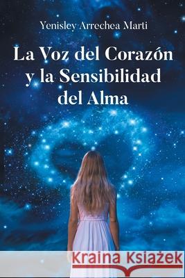 La Voz del Coraz?n y la Sensibilidad del Alma Yenisley Arreche 9781662498992 Page Publishing