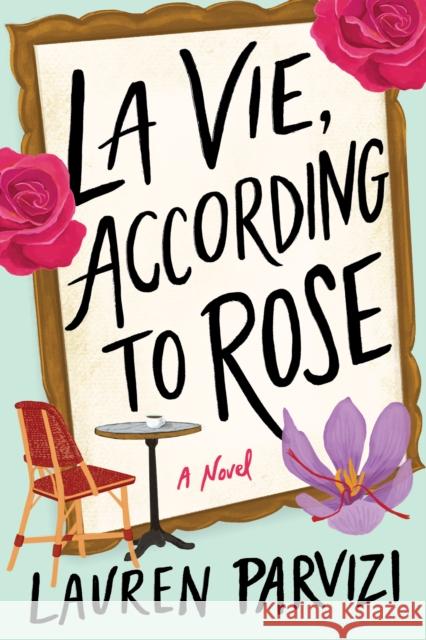 La Vie, According to Rose: A Novel Lauren Parvizi 9781662509858