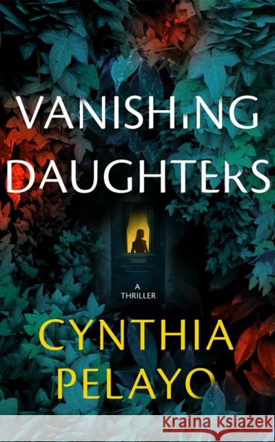 Vanishing Daughters: A Thriller Cynthia Pelayo 9781662513930