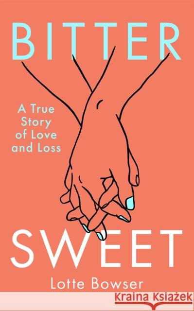 Bittersweet: A True Story of Love and Loss Lotte Bowser 9781662521409