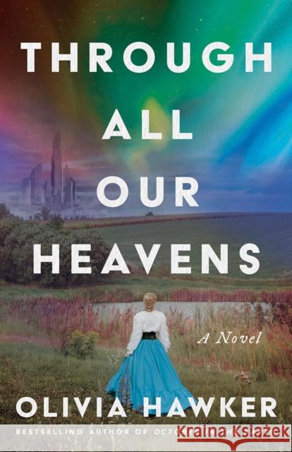 Through All Our Heavens: A Novel Olivia Hawker 9781662527074 Lake Union Publishing