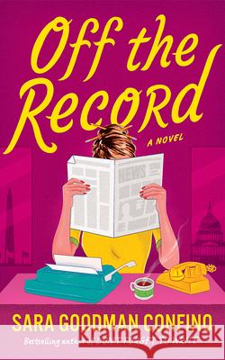 Off the Record: A Novel Sara Goodman Confino 9781662537554