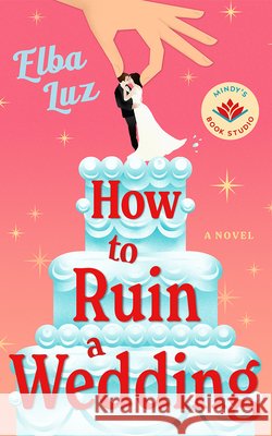 How to Ruin a Wedding: A Novel Elba Luz 9781662539145