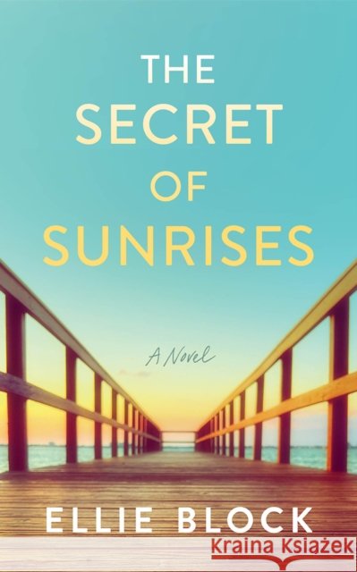 The Secret of Sunrises: A Novel Ellie Block 9781662539367