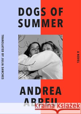 Dogs of Summer Andrea Abreu Julia Sanches 9781662601590 Astra House