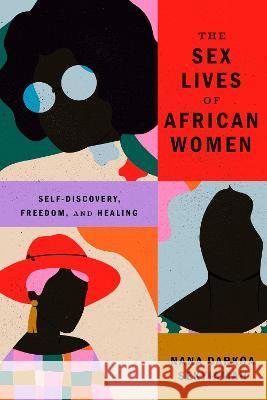 The Sex Lives of African Women: Self Discovery, Freedom, and Healing Nana Darkoa Sekyiamah 9781662601989 Astra Publishing House
