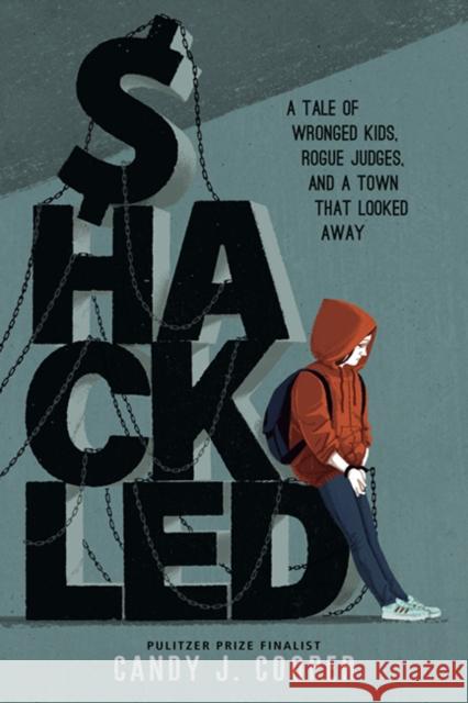 Shackled: A Tale of Wronged Kids, Rogue Judges, and a Town that Looked Away Candy J. Cooper 9781662620133 Calkins Creek Books
