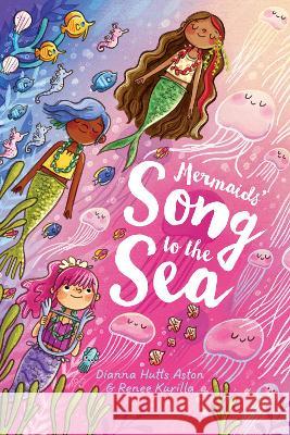 Mermaids' Song to the Sea Dianna Hutts Aston Renee Kurilla 9781662640285 Hippo Park