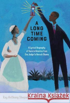 A Long Time Coming: A Lyrical Biography of Race in America from Ona Judge to Barack Obama Ray Anthony Shepard R. Gregory Christie 9781662680663 Calkins Creek Books