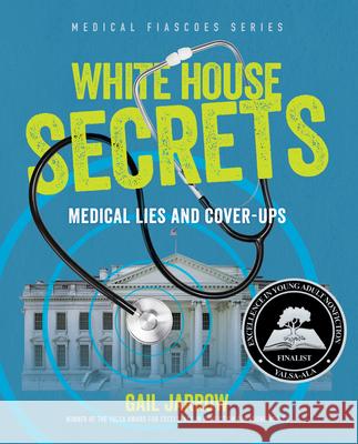 White House Secrets: Medical Lies and Cover-Ups Gail Jarrow 9781662681035 Calkins Creek Books