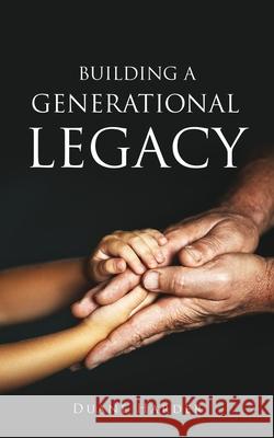 Building a Generational Legacy Duane Harder 9781662800573 Xulon Press