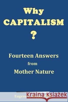 Why Capitalism? Fourteen Answers from Mother Nature Eugene L Bryan, PhD 9781662800788 Liberty Hill Publishing