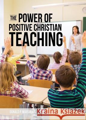 The Power of Positive Christian Teaching Donald P Marsolais 9781662801228 Xulon Press