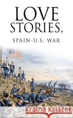 Love Stories, Spain-U.S. War Carlos M. Lago 9781662802355 Mill City Press, Inc
