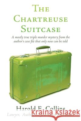 The Chartreuse Suitcase: A mostly true triple murder mystery from the author's case file that only now can be told Harold E. Collins 9781662802416 Mill City Press, Inc