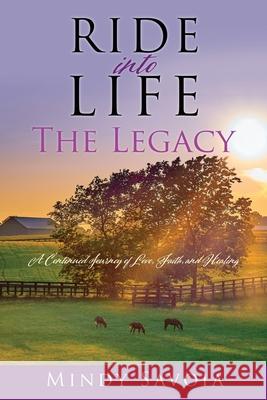 Ride into Life: The Legacy: A Continued Journey of Love, Faith, and Healing Mindy Savoia 9781662802751 Xulon Press