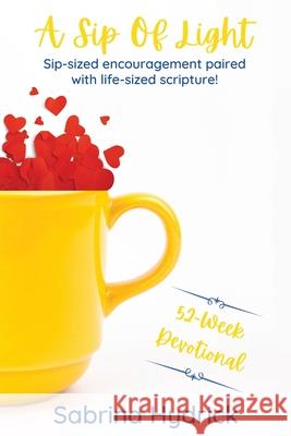 A Sip Of Light: Sip-sized encouragement paired with life-sized scripture! Sabrina Hydrick 9781662802867 Xulon Press