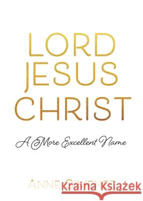 Lord Jesus Christ: A More Excellent Name Anne Gimenez 9781662803338 Xulon Press
