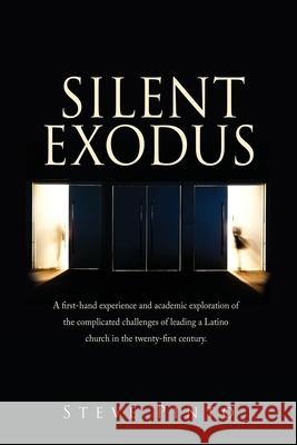 Silent Exodus: A first-hand experience and academic exploration of the complicated challenges of leading a Latino church in the twenty-first century. Steve Pinto 9781662805004 Xulon Press