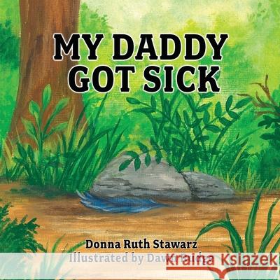 My Daddy Got Sick Donna Ruth Stawarz Dawn Rudge 9781662805721 Xulon Press