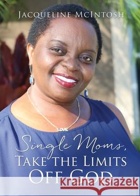 Single Moms, Take the Limits Off God Jacqueline McIntosh 9781662805851 Xulon Press