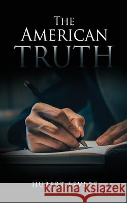 The American Truth Hubert Severe 9781662806667 Xulon Press