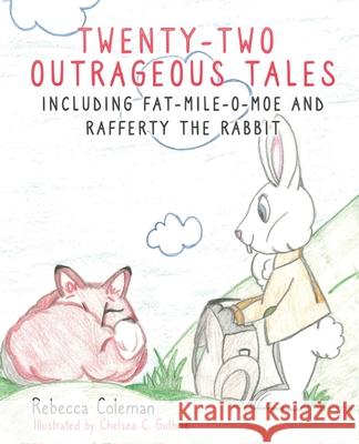 Twenty-Two Outrageous Tales: Including Fat-Mile-O-Moe and Rafferty the Rabbit Rebecca Coleman, Chelsea C Guthrie 9781662806766 Xulon Press