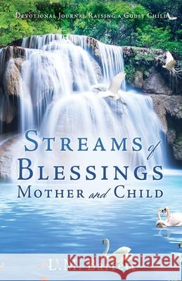 Streams of Blessings Mother and Child: Devotional Journal Raising a Godly Child L M Barrett 9781662807787 Xulon Press
