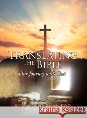 Translating the Bible: Our Journey with God Daphne Okonkwo, Roy C Okonkwo 9781662808357 Xulon Press