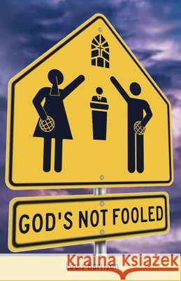 God's Not Fooled Louis Harrison 9781662808487 Xulon Press