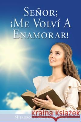 Señor; ¡Me Volví A Enamorar! Milagros López Domenech 9781662808586