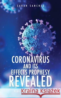 Coronavirus and Its Effects Prophesy Revealed: Plus Unique Testimonies Sarah Sanchez 9781662808838 Xulon Press