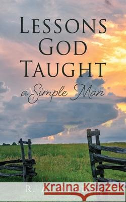 Lessons God Taught a Simple Man R A Durdel 9781662809866 Xulon Press