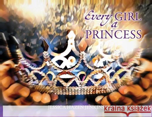 Every Girl a Princess Jessica Hazen Jenkins 9781662810053