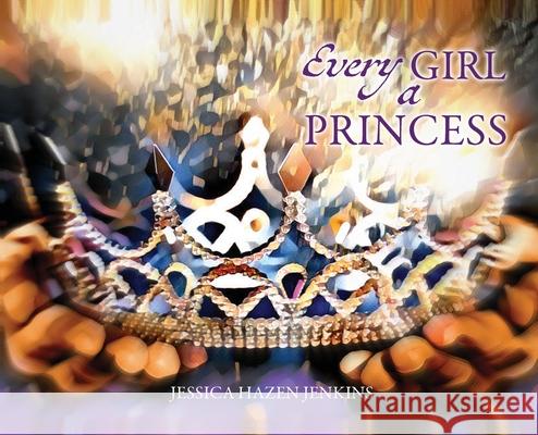 Every Girl a Princess Jessica Hazen Jenkins 9781662810060