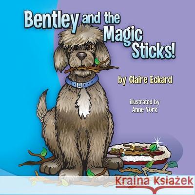 Bentley and the Magic Sticks Claire Eckard Anne York 9781662810381 Mill City Press, Inc