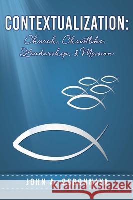 Contextualization: Church, Christlike, Leadership, & Mission John A. Ogbonnaya 9781662811043