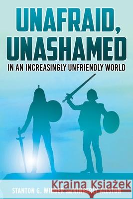 Unafraid, Unashamed in an increasingly Unfriendly World Stanton G Winder, Kimberly Allston 9781662811067 Xulon Press