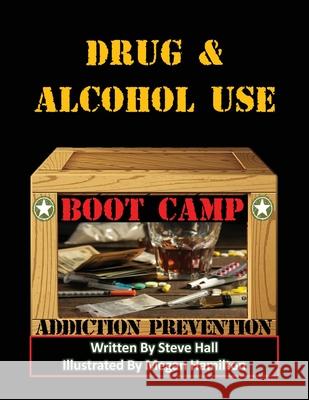 Drug & Alcohol Use Boot Camp: Addiction Prevention Steve Hall 9781662811579