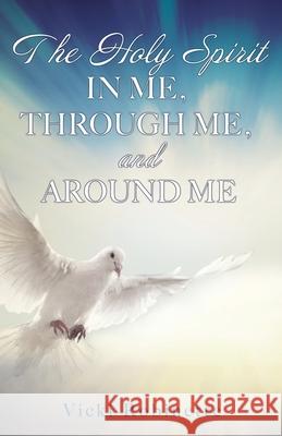 The Holy Spirit in Me, Through Me, and Around Me Vicki Robinette 9781662811616 Xulon Press