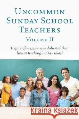 Uncommon Sunday School Teachers, Volume II: High Profile people who dedicated their lives to teaching Sunday school L David Cunningham 9781662812255 Xulon Press