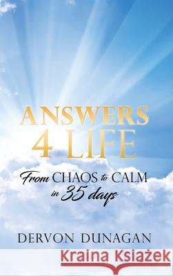 Answers 4 Life: From Chaos to Calm in 35 days Dervon Dunagan 9781662812545