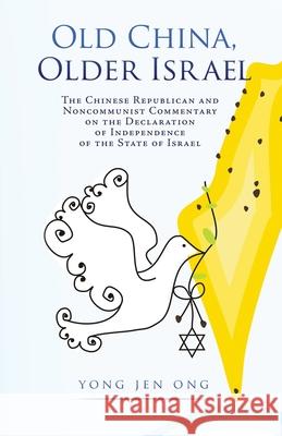 Old China, Older Israel: The Chinese Republican and Noncommunist Commentary on the Declaration of Independence of the State of Israel Yong Jen Ong 9781662813184 Liberty Hill Publishing