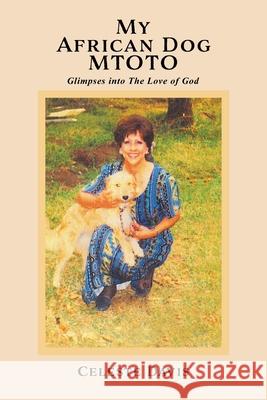 My African Dog MTOTO: Glimpses into The Love of God Celeste Davis 9781662814099