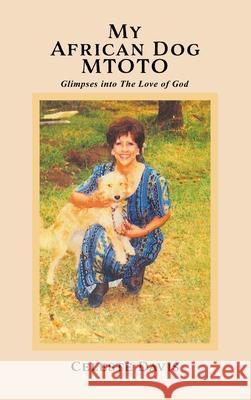 My African Dog MTOTO: Glimpses into The Love of God Celeste Davis 9781662814105 Xulon Press