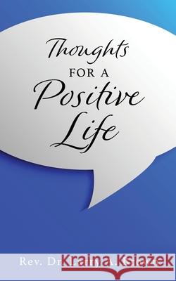 THOUGHTS for a POSITIVE LIFE Larry A. Brown 9781662814129