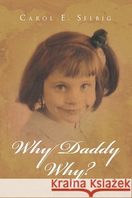 Why Daddy Why? Carol E Selbig 9781662814358 Xulon Press