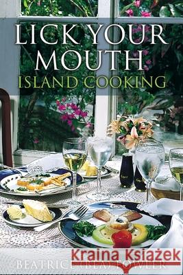 Lick Your Mouth - Island Cooking Beatrice (Bea) Fowler 9781662814457 Xulon Press